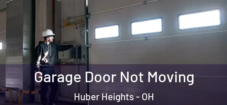  Garage Door Not Moving Huber Heights - OH